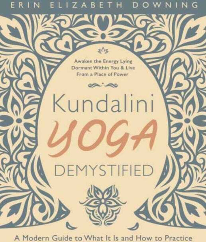 Kundalini Yoga Demystified  A Modern Guide to What It Is and How to Practice