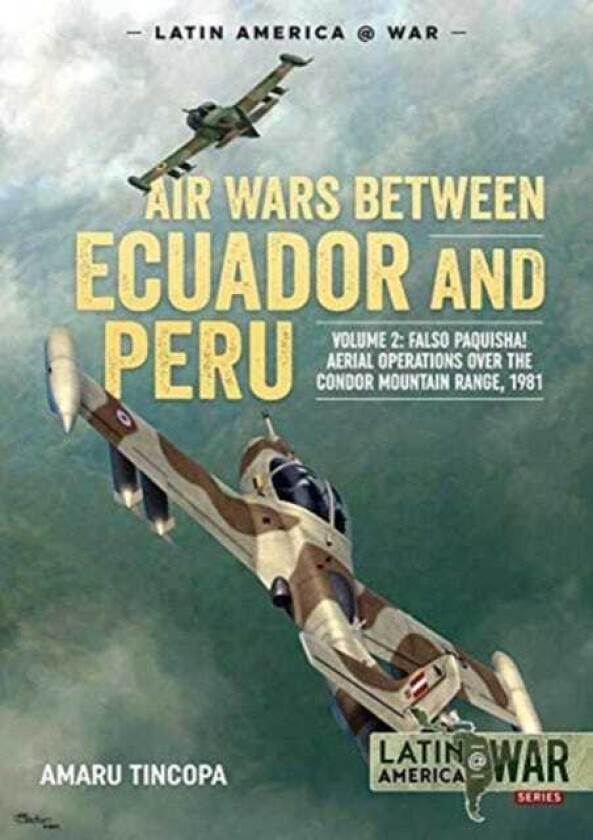 Air Wars Between Ecuador and Peru, Volume 2 Falso Paquisha! Aerial Operations Over the Condor Mountain Range, 1981