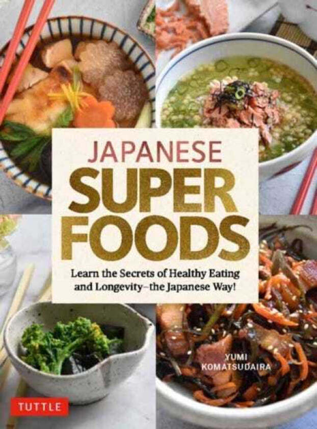 Japanese Superfoods Learn the Secrets of Healthy Eating and Longevity the Japanese Way!