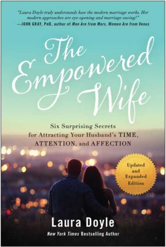 The Empowered Wife, Updated and Expanded Edition Six Surprising Secrets for Attracting Your Husband's Time, Attention, and Affection