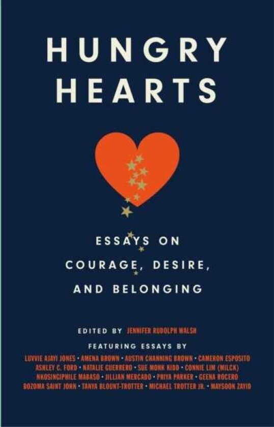 Hungry Hearts Essays on Courage, Desire, and Belonging