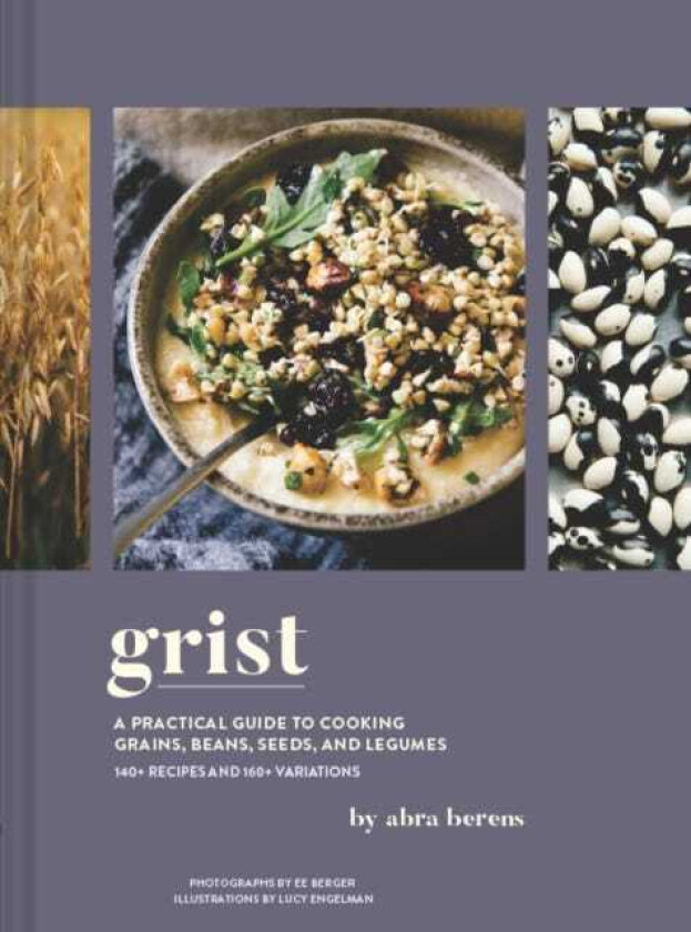 Grist A Practical Guide to Cooking Grains, Beans, Seeds, and Legumes
