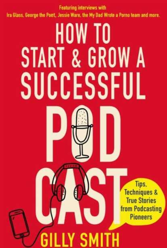 How to Start and Grow a Successful Podcast  Tips, Techniques and True Stories from Podcasting Pioneers