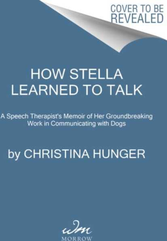 How Stella Learned to Talk The Groundbreaking Story of the World's First Talking Dog