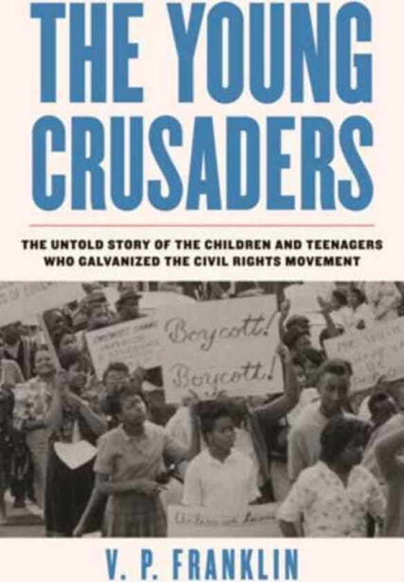 Young Crusaders The Untold Story of the Children and Teenagers Who Galvanized the Civil Rights Movement
