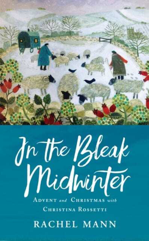 In the Bleak Midwinter Advent and Christmas with Christina Rossetti