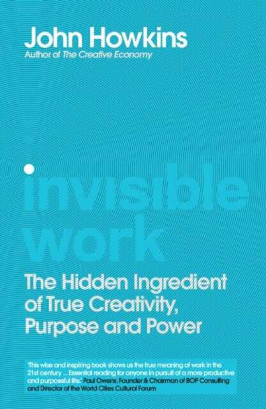 Invisible Work The Hidden Ingredient of True Creativity, Purpose and Power