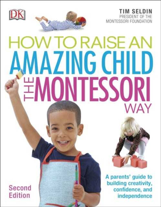 How To Raise An Amazing Child the Montessori Way, 2nd Edition A Parents' Guide to Building Creativity, Confidence, and Independence