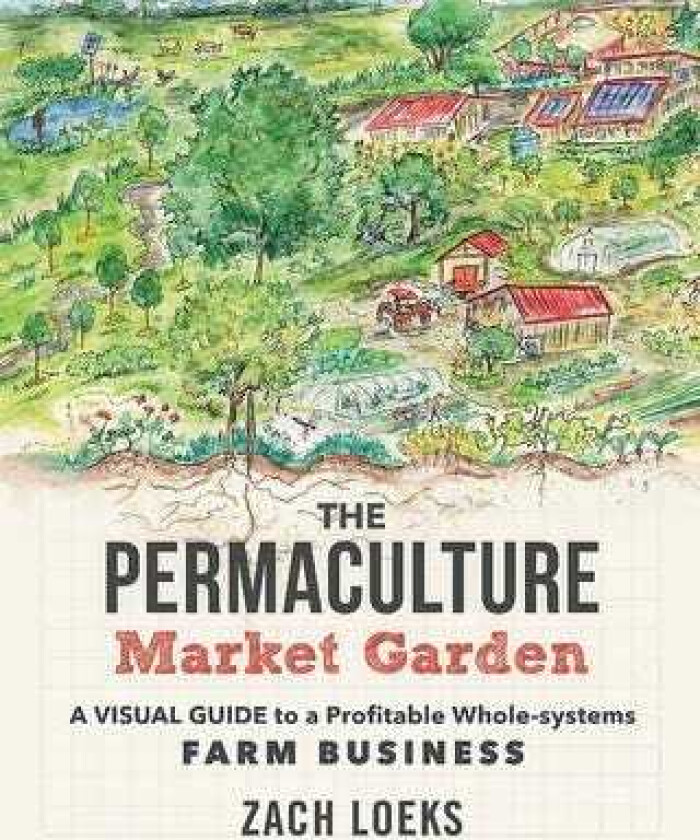 The Permaculture Market Garden A visual guide to a profitable wholesystems farm business