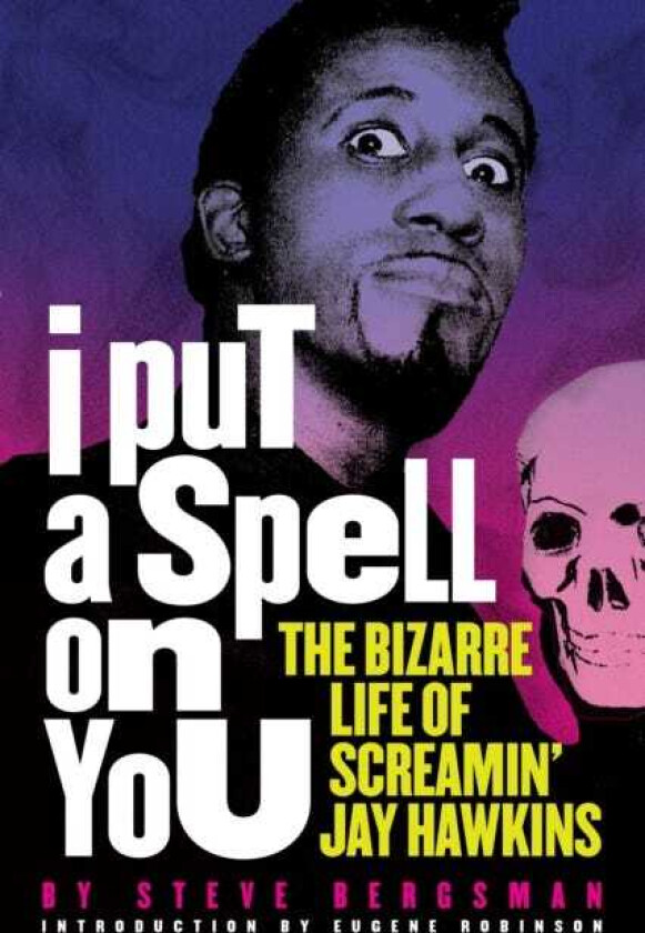 I Put A Spell On You The Bizarre Life of Screamin' Jay Hawkins