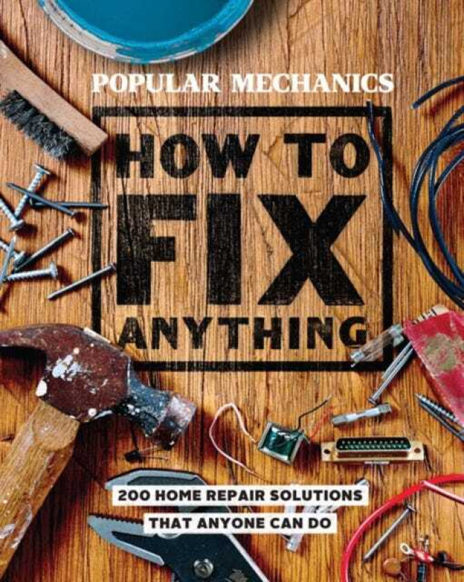 Popular Mechanics How to Fix Anything  200 Home Repair Solutions that Anyone Can Do