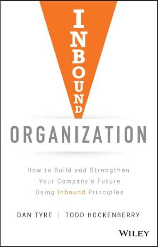 Inbound Organization How to Build and Strengthen Your Company's Future Using Inbound Principles