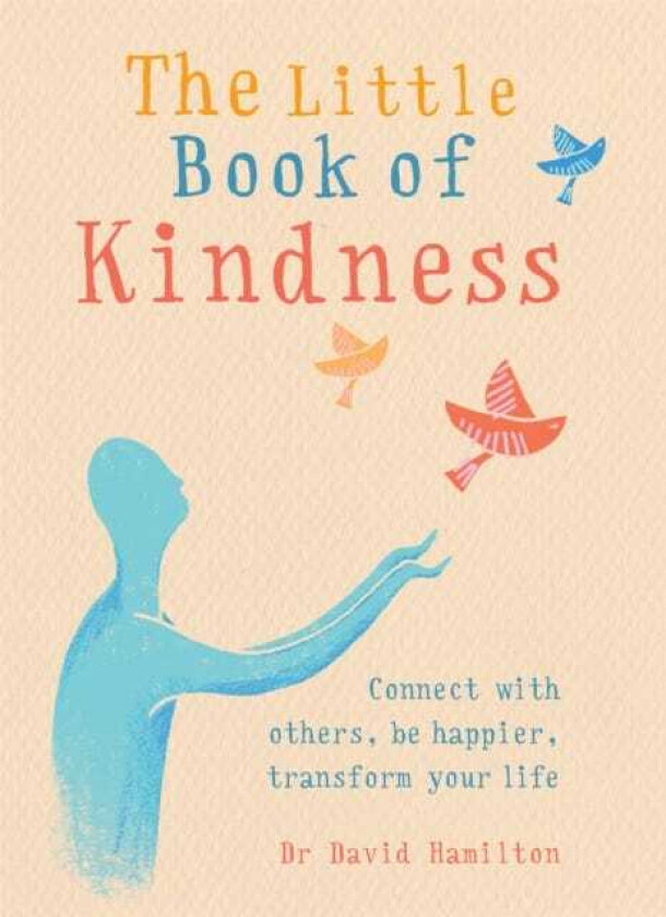 The Little Book of Kindness Connect with others, be happier, transform your life