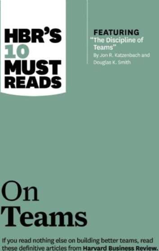 HBR's 10 Must Reads on Teams (with featured article "The Discipline of Teams," by Jon R. Katzenbach and Douglas K. Smith)