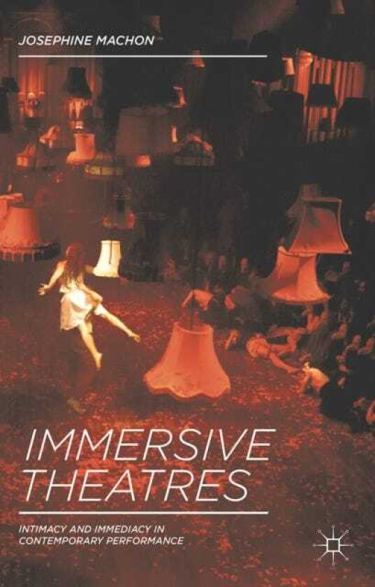 Immersive Theatres Intimacy and Immediacy in Contemporary Performance