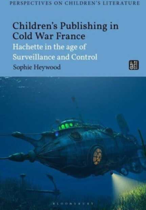 Children’s Publishing in Cold War France Hachette in the Age of Surveillance and Control
