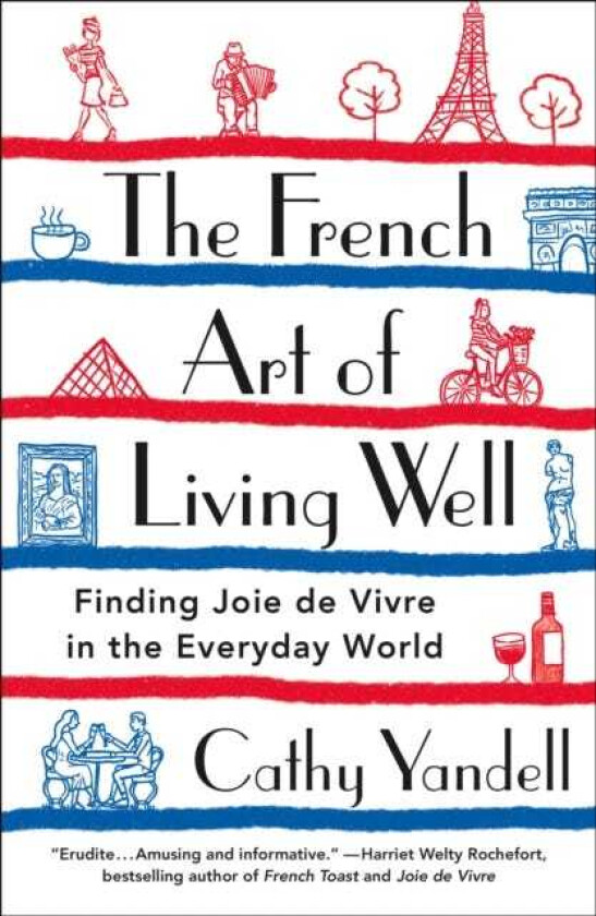 The French Art of Living Well Finding Joie de Vivre in the Everyday World