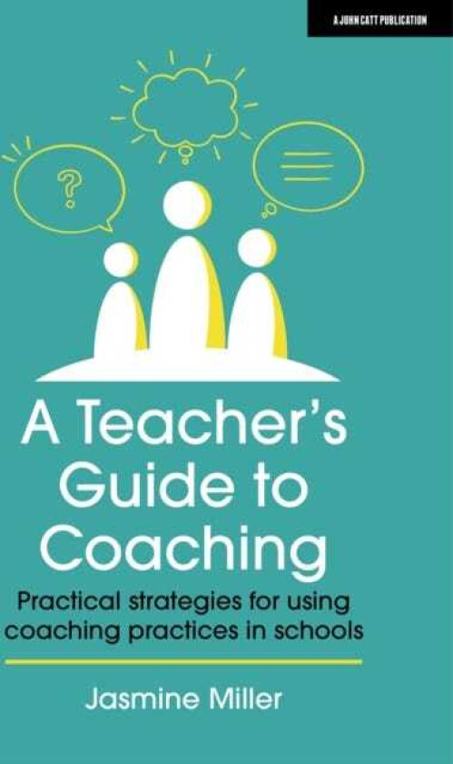A Teacher's Guide to Coaching: Practical strategies for using coaching practices in schools