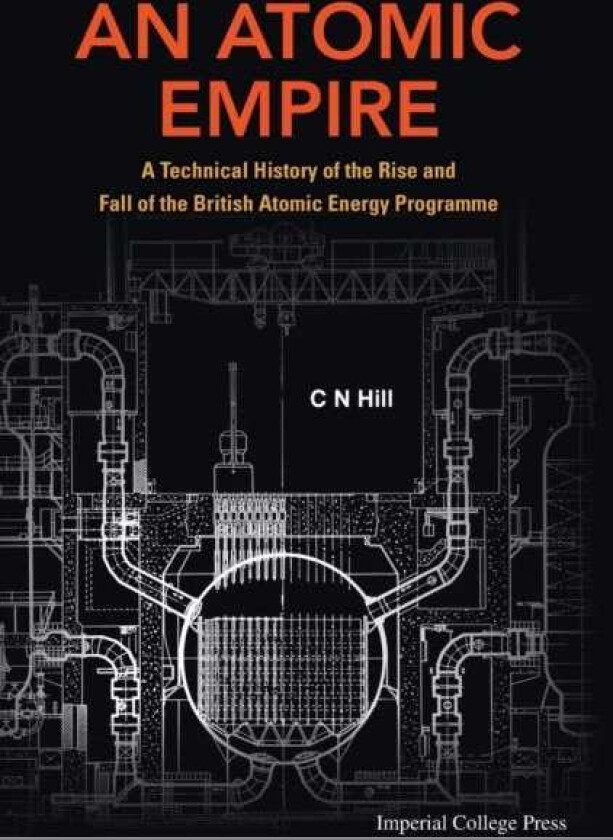 Atomic Empire, An: A Technical History Of The Rise And Fall Of The British Atomic Energy Programme