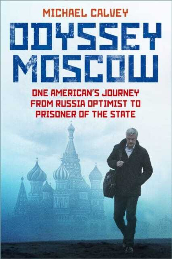 Odyssey Moscow One American's Journey from Russia Optimist to Prisoner of the State