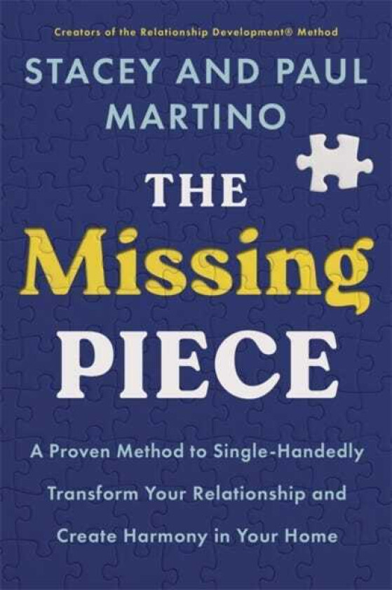 The Missing Piece A Proven Method to SingleHandedly Transform Your Relationship and Create Harmony in Your Home
