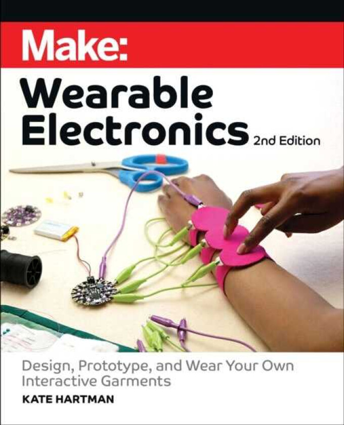 Make: Wearable Electronics Design, prototype, and wear your own interactive garments