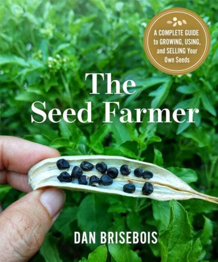 The Seed Farmer A Complete Guide to Growing, Using, and Selling Your Own Seeds