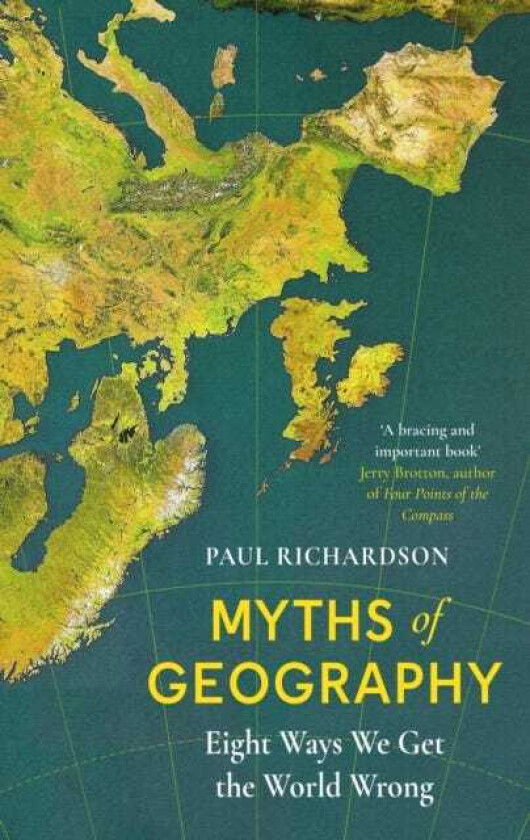 Myths of Geography Eight Ways We Get the World Wrong