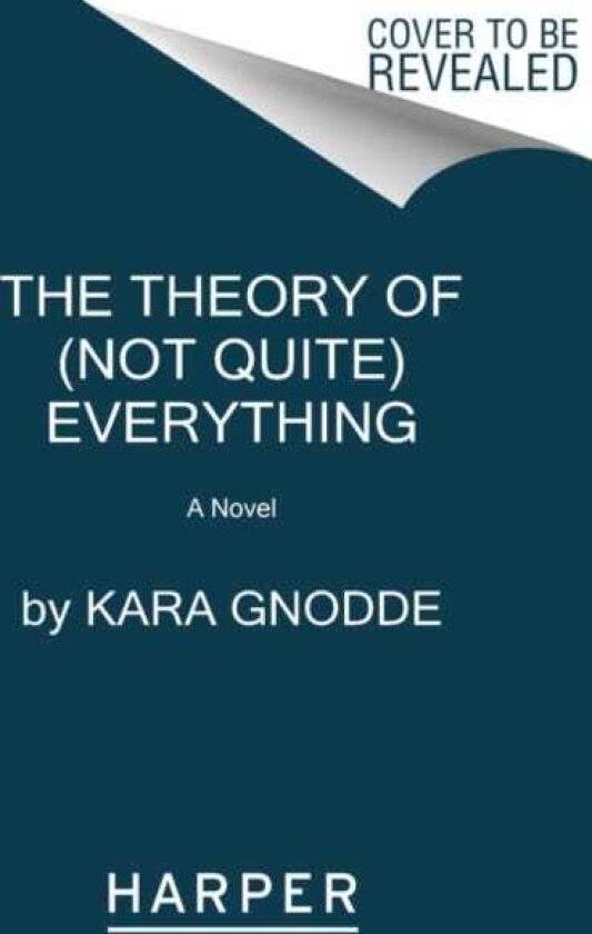 The Theory of (Not Quite) Everything A Novel