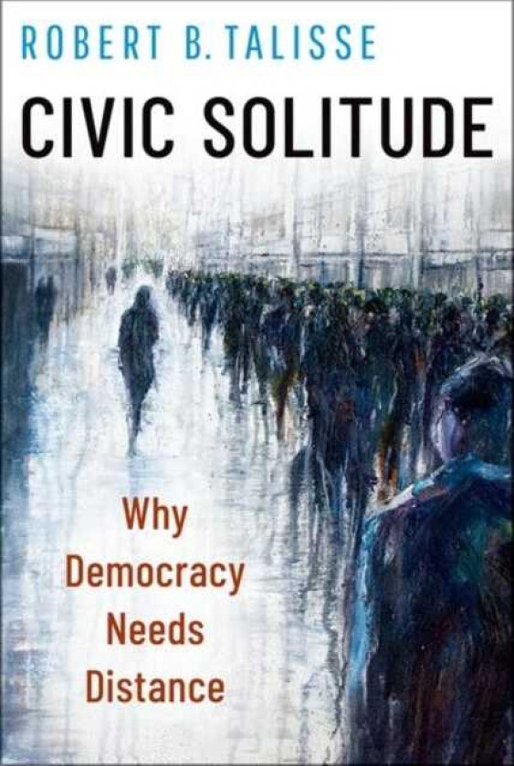 Civic Solitude Why Democracy Needs Distance
