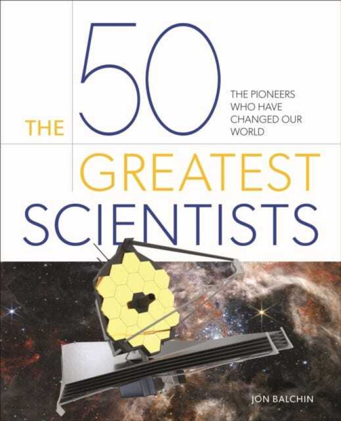 The 50 Greatest Scientists The pioneers who have changed our world