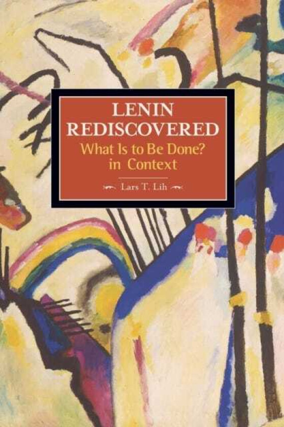 Lenin Rediscovered: What Is To Be Done? In Context Historical Materialism, Volume 9