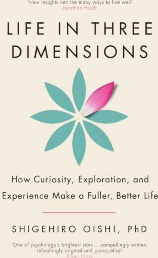 Life in Three Dimensions How Curiosity, Exploration and Experience Make a Fuller, Better Life