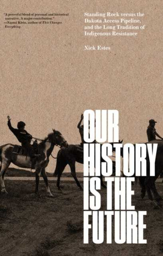 Our History Is the Future  Standing Rock Versus the Dakota Access Pipeline, and the Long Tradition of Indigenous Resistance