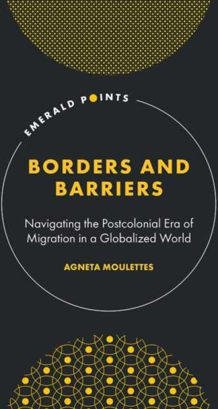 Borders and Barriers Navigating the Postcolonial Era of Migration in a Globalized World