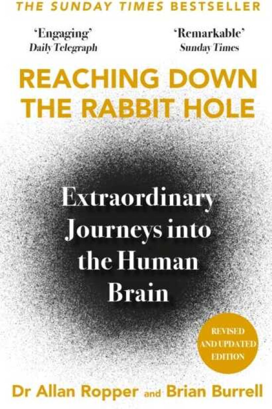 Reaching Down the Rabbit Hole Extraordinary Journeys into the Human Brain