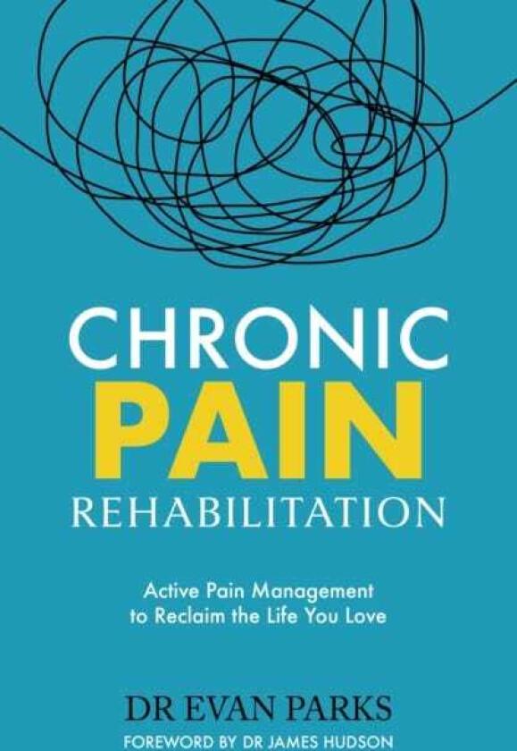 Chronic Pain Rehabilitation Active Pain Management to Reclaim the Life you Love