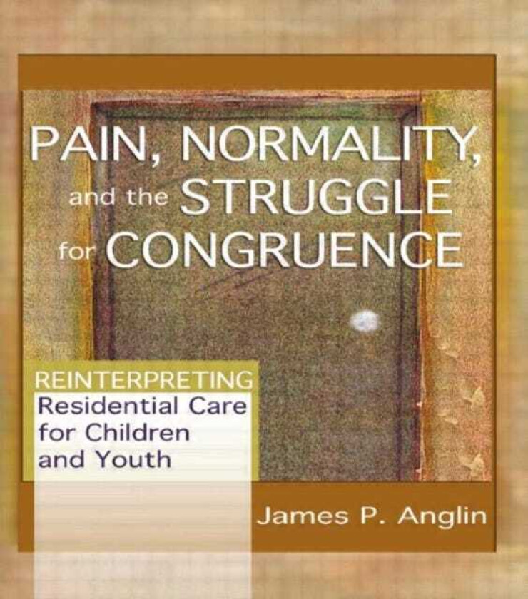 Pain, Normality, and the Struggle for Congruence Reinterpreting Residential Care for Children and Youth