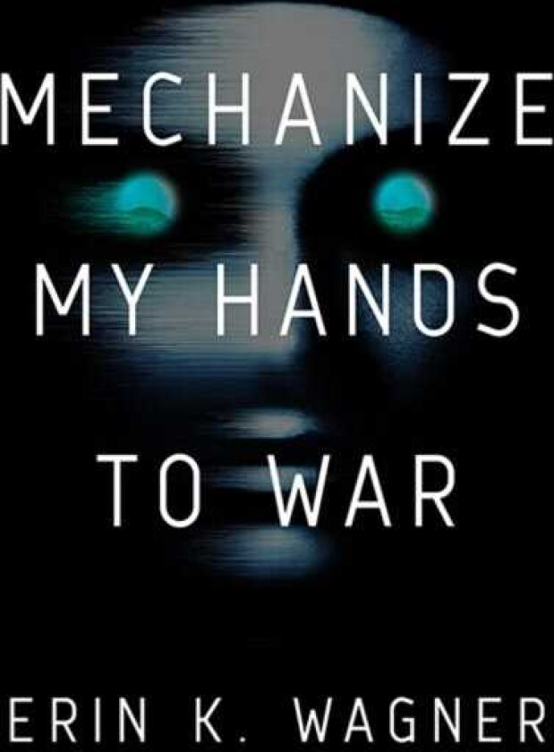 Mechanize My Hands to War