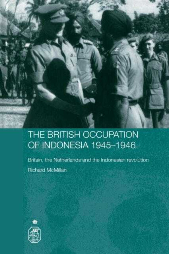 The British Occupation of Indonesia: 19451946 Britain, The Netherlands and the Indonesian Revolution