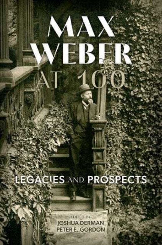 Max Weber at 100 Legacies and Prospects