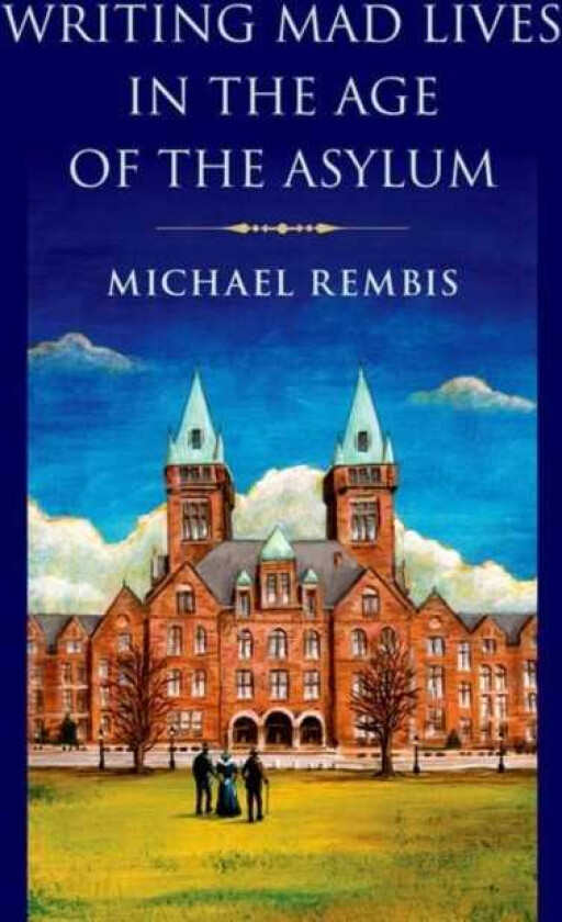 Writing Mad Lives in the Age of the Asylum