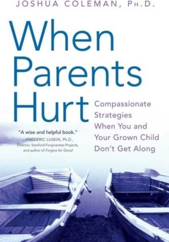 When Parents Hurt Compassionate Strategies When You and Your Grown Child Don't Get Along