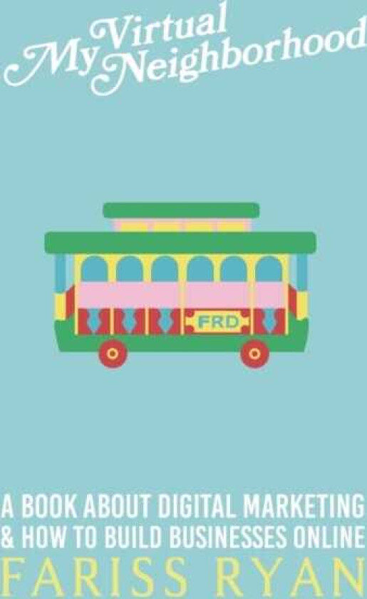 My Virtual Neighborhood A Book About Digital Marketing and How to Build Businesses Online