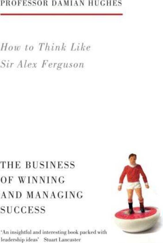 How to Think Like Sir Alex Ferguson The Business of Winning and Managing Success