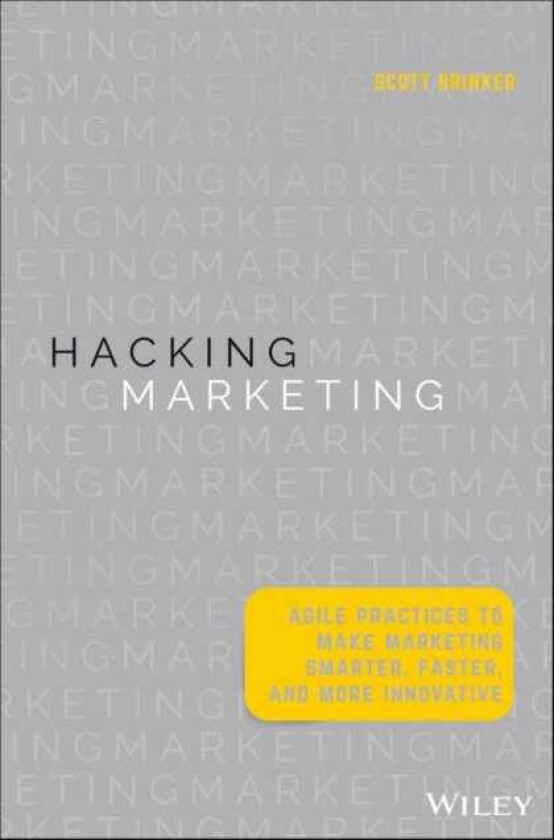 Hacking Marketing Agile Practices to Make Marketing Smarter, Faster, and More Innovative