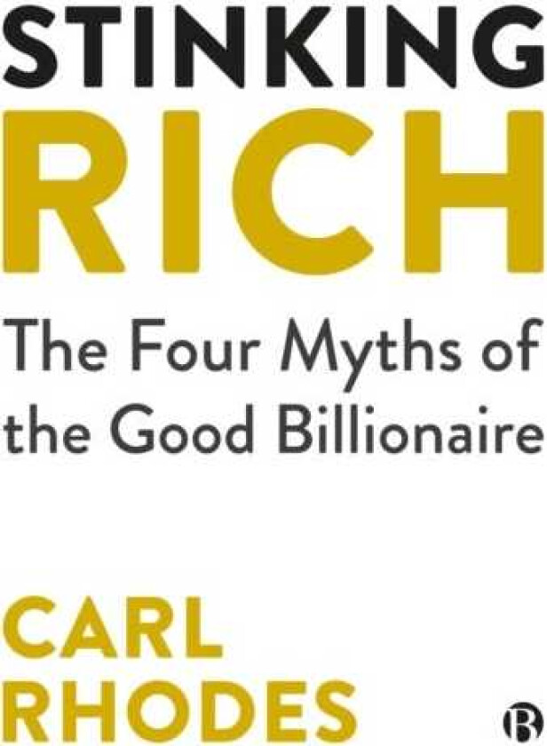 Stinking Rich The Four Myths of the Good Billionaire
