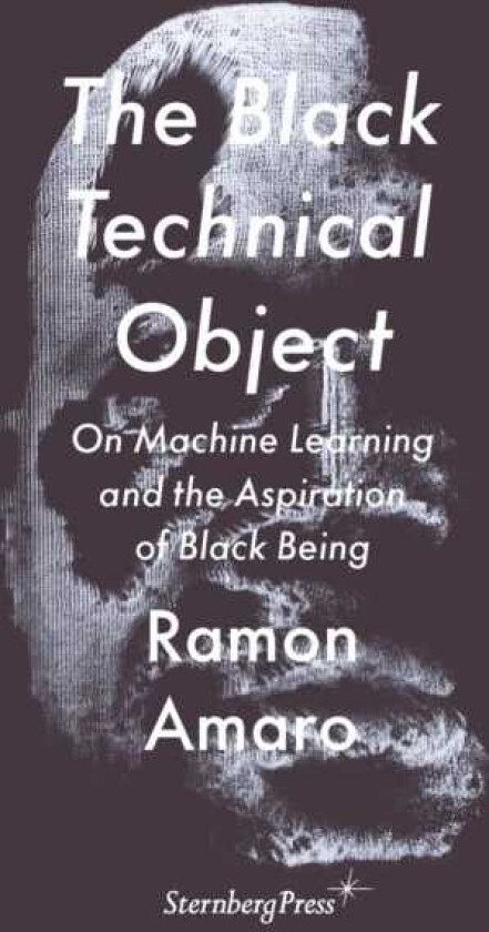 The Black Technical Object On Machine Learning and the Aspiration of Black Being