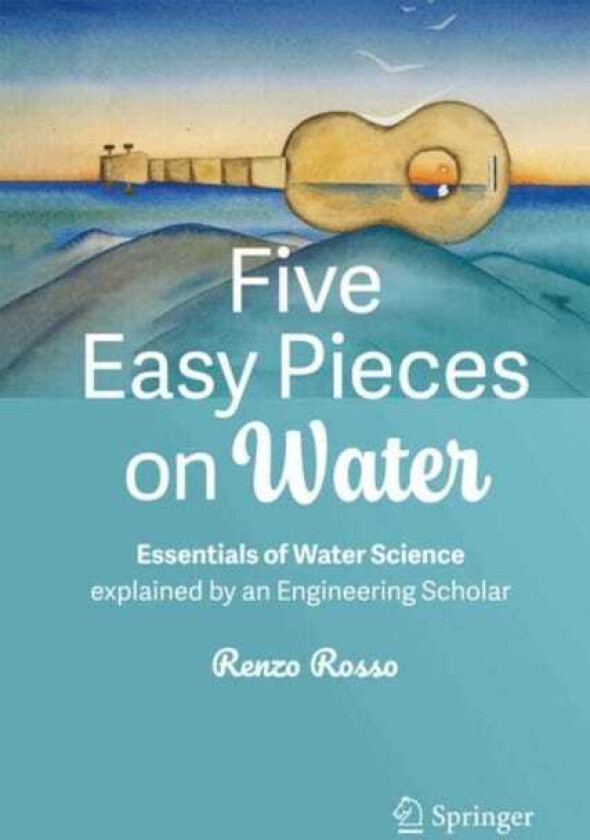 Five Easy Pieces on Water  Essentials of Water Science explained by an Engineering Scholar