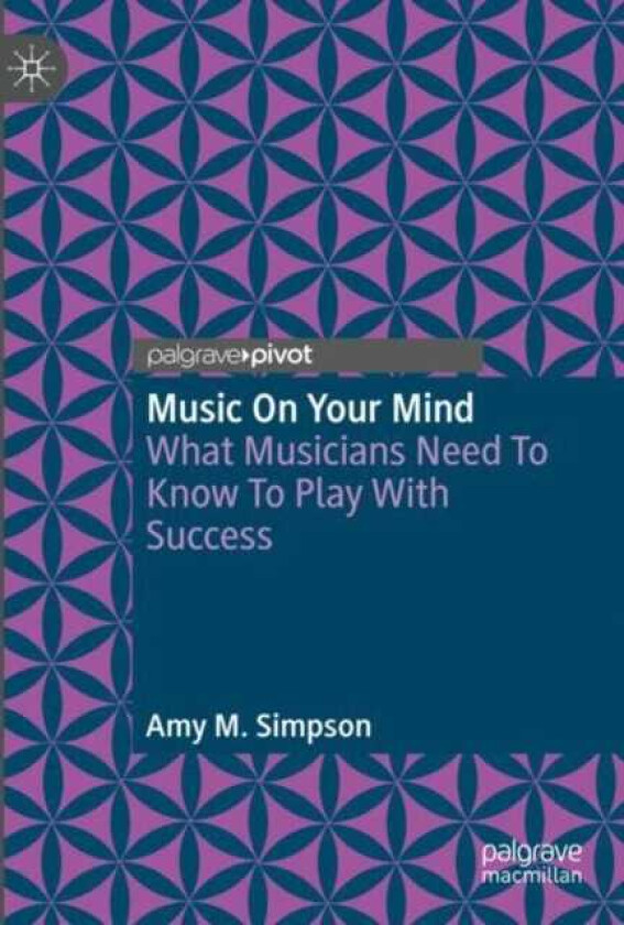 Music on Your Mind What Musicians Need to Know to Play with Success